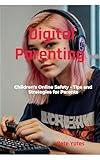 Digital Parenting: Children's Online Safety - Tips and Strategies for Parents
