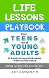 The Life Lessons Playbook for Teens and Young Adults: 25 Short but Impactful Lessons for the Journey Ahead (The Life Skills Playbook Series for Teens and Young Adults)
