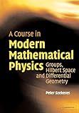 A Course in Modern Mathematical Physics: Groups, Hilbert Space and Differential Geometry