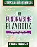 The Fundraising Playbook: A Strategic Guide to Funding What Matters Most (Strategic School Fundraising: Targeted Topics for Success)