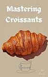 Mastering Croissants:Baking Happiness Every Morning