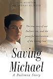 Saving Michael: A Bulimia Story: The true story of our Bulimic son, and the powerful intervention of the Living God