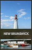 NEW BRUNSWICK Travel Guide 2025: Discover Scenic Landscapes, Coastal Adventures, and Cultural Riches in Eastern Canada’s Best-Kept Secret