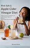 Pink Salt & Apple Cider Vinegar Diet: A Natural Detox and Weight Loss Drink to Boost Digestion, Balance Electrolytes, and Curb Appetite