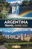 Argentina Travel Guide 2025: The Ultimate Adventure Through Buenos Aires, Mendoza, Patagonia, and Iguazú Falls – Insider Tips, Itineraries, and Hidden Gems for Every Traveler