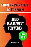 The Anger Management Self-Help Book for Women: From Frustration to Freedom