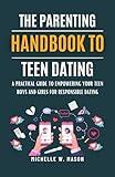 THE PARENTING HANDBOOK TO TEEN DATING: A Practical Guide to Empowering Your Teen Boys and Girls for Responsible Dating (Teenage Parenting Kit 1)