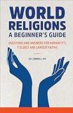 World Religions: A Beginner's Guide: Questions and Answers for Humanity's 7 Oldest and Largest Faiths