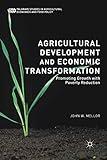 Agricultural Development and Economic Transformation: Promoting Growth with Poverty Reduction (Palgrave Studies in Agricultural Economics and Food Policy)