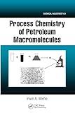 Process Chemistry of Petroleum Macromolecules (Chemical Industries)