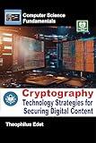 Cryptography: Technology Strategies for Securing Digital Content (Computer Science Fundamentals)