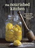 The Nourished Kitchen: Farm-to-Table Recipes for the Traditional Foods Lifestyle Featuring Bone Broths,Fermented Vegetables, Grass-Fed Meats, Wholesome Fats, Raw Dairy, and Kombuchas: