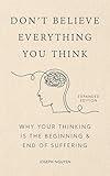 Don't Believe Everything You Think (Expanded Edition): Why Your Thinking Is The Beginning & End Of Suffering (Graduation Gift) (Books By Joseph Nguyen)