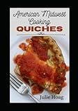 American Midwest Cooking Quiches: Split Table Recipes for Vegetarians & Meat-Lovers