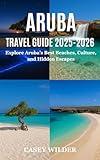 ARUBA TRAVEL GUIDE 2025-2026: Explore Aruba’s Best Beaches, Culture, and Hidden Escapes