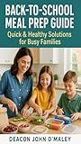 Back-to-School Meal Prep Guide: Quick & Healthy Solutions for Busy Families (Deacon OMaley's How-To & Self-Help Series)