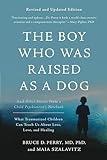 The Boy Who Was Raised as a Dog: And Other Stories from a Child Psychiatrist's Notebook -- What Traumatized Children Can Teach Us About Loss, Love, and Healing