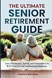 The Ultimate Senior Retirement Guide: Live a Purposeful, Active, and Connected Life With Practical and Inspirational Guidance (The Ultimate Senior ... Travel Adventures and Purposeful Retirement)