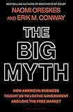The Big Myth: How American Business Taught Us to Loathe Government and Love the Free Market