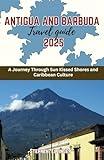 Antigua and Barbuda Travel Guide 2025: A Journey Through Sun Kissed Shores and Caribbean Culture (WanderWise Guides)