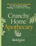 Crunchy Home Apothecary: 108 Ancient Herbal Remedies for the Natural Mama Raising a Toxin-Free Family