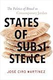 States of Subsistence: The Politics of Bread in Contemporary Jordan (Studies in Middle Eastern and Islamic Societies and Cultures)