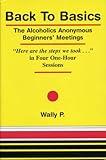 Back To Basics - The Alcoholics Anonymous Beginners Meetings "Here are the steps we took..." in Four One Hour Sessions