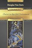 Christ in the Old Testament: Promised, Patterned, and Present (Christ in All Scripture)
