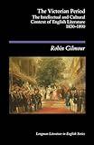 The Victorian Period: The Intellectual and Cultural Context of English Literature, 1830-1890