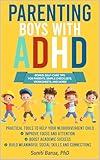Parenting Boys with ADHD: Practical Tools to Help Your Neurodivergent Child Improve Focus, Succeed Academically, and Build Strong Social Skills and Connections