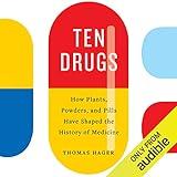 Ten Drugs: How Plants, Powders, and Pills Have Shaped the History of Medicine