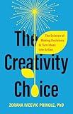 The Creativity Choice: The Science of Making Decisions to Turn Ideas into Action