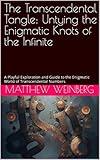 The Transcendental Tangle: Untying the Enigmatic Knots of the Infinite: A Playful Exploration and Guide to the Enigmatic World of Transcendental Numbers ... Unraveling the Secrets of the Numberverse)