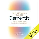 The Caregiver's Guide to Dementia: Practical Advice for Caring for Yourself and Your Loved One