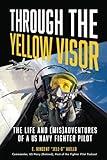 Through the Yellow Visor: The Life and (Mis)Adventures of a US Navy Fighter Pilot