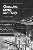 Character, Scene, and Story: New Tools from the Dramatic Writer's Companion (Chicago Guides to Writing, Editing, and Publishing)