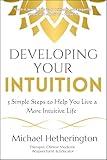 Developing Your Intuition: 5 Simple Steps To Help You Live a More Intuitive Life