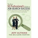 The Over 50 Professional's Guide to Job Search Success: Proven Techniques to Overcome Age Bias, and Thrive in Today's Job Market