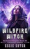 Wildfire Witch: A Paranormal Romance (Enchanted Bargains Book 3)