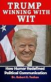 TRUMP WINNING WITH WIT: How Humor Redefined Political Communication