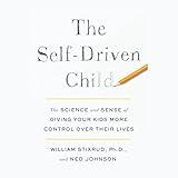 The Self-Driven Child: The Science and Sense of Giving Your Kids More Control over Their Lives