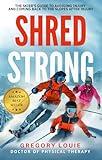 Shred Strong: The Complete Guide To Avoiding Injury and Coming Back To The Slopes After Injury