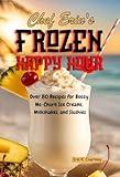 Chef Erin's Frozen Happy Hour: Over 80 Recipes for Boozy No-Churn Ice Creams, Milkshakes, and Slushies | Cocktail Cookbook | Alcoholic Treats | Party Desserts