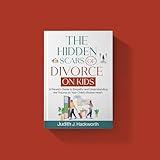 THE HIDDEN SCARS OF DIVORCE ON KIDS : A Parent's Guide To Empathy And Understanding The Trauma On Your Child's Broken Heart (EFFECTS OF DIVORCE ON KIDS)