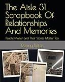 The Aisle 31 Scrapbook Of Relationships And Memories: People Matter and Their Stories Matter Too