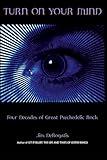 Turn On Your Mind: Four Decades of Great Psychedelic Rock