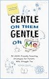 Gentle on Them Gentle on Me : 50 ADHD friendly Parenting Strategies For Parents who Struggle too