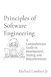 Principles of Software Engineering: A Comprehensive Guide to Development, Testing, and Documentation.