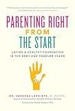 Parenting Right From the Start: Laying a Healthy Foundation in the Baby and Toddler Years