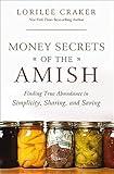 Money Secrets of the Amish: Finding True Abundance in Simplicity, Sharing, and Saving